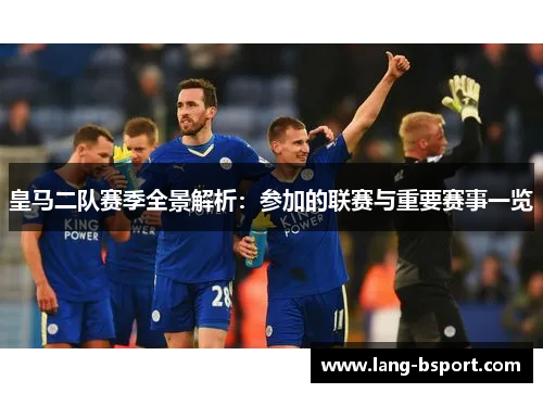 皇马二队赛季全景解析：参加的联赛与重要赛事一览