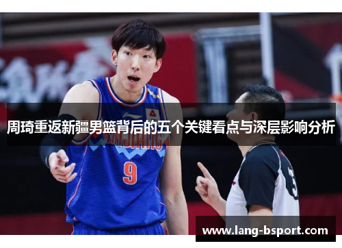 周琦重返新疆男篮背后的五个关键看点与深层影响分析
