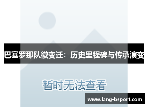 巴塞罗那队徽变迁:历史里程碑与传承演变 巴塞罗那队徽变迁:历史里程碑与传承演变