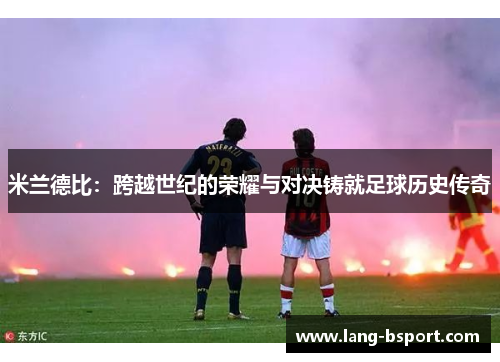 米兰德比：跨越世纪的荣耀与对决铸就足球历史传奇