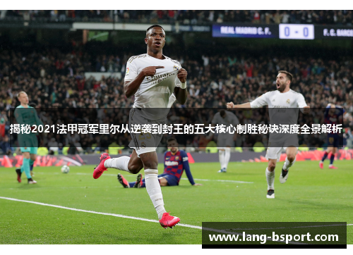 揭秘2021法甲冠军里尔从逆袭到封王的五大核心制胜秘诀深度全景解析