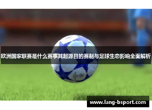 欧洲国家联赛是什么赛事其起源目的赛制与足球生态影响全面解析