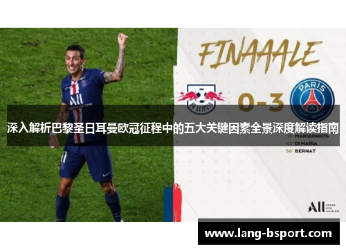 深入解析巴黎圣日耳曼欧冠征程中的五大关键因素全景深度解读指南