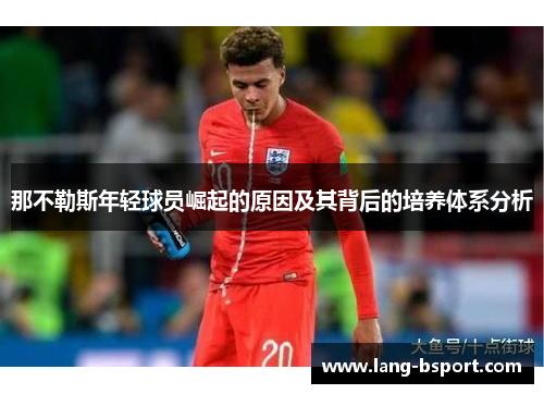 那不勒斯年轻球员崛起的原因及其背后的培养体系分析