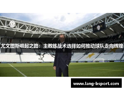 尤文图斯崛起之路：主教练战术选择如何推动球队走向辉煌