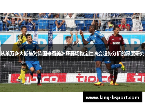从莱万多夫斯基对阵国米看美洲杯赛场稳定性演变趋势分析的深度研究 从莱万多夫斯基对阵国米看美洲杯赛场稳定性演变趋势分析的深度研究