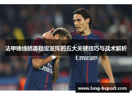 法甲锋线精英稳定发挥的五大关键技巧与战术解析