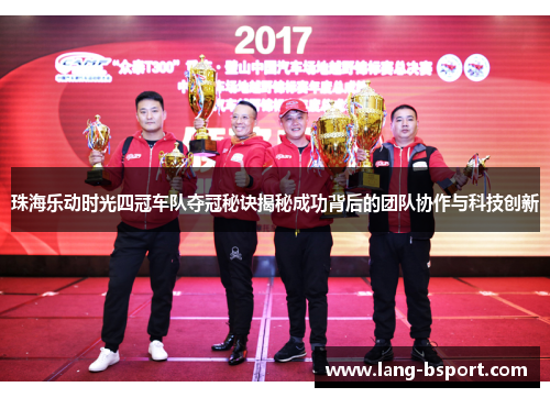珠海乐动时光四冠车队夺冠秘诀揭秘成功背后的团队协作与科技创新 珠海乐动时光四冠车队夺冠秘诀揭秘成功背后的团队协作与科技创新