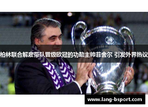 柏林联合解雇带队晋级欧冠的功勋主帅菲舍尔 引发外界热议