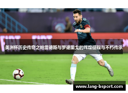 美洲杯历史传奇之帕雷德斯与罗德里戈的辉煌征程与不朽传承 美洲杯历史传奇之帕雷德斯与罗德里戈的辉煌征程与不朽传承