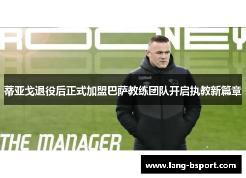 蒂亚戈退役后正式加盟巴萨教练团队开启执教新篇章