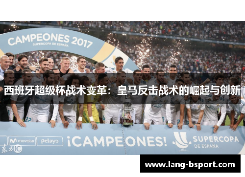 西班牙超级杯战术变革：皇马反击战术的崛起与创新