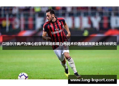 以恰尔汗奥卢为核心的意甲赛场影响力与战术价值观察深度全景分析研究