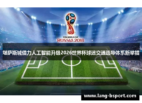 堪萨斯城借力人工智能升级2026世界杯球迷交通疏导体系新举措